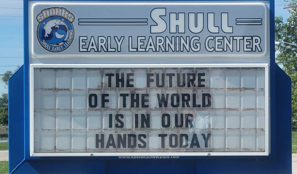 Sign in front of Shull School- The future of the world is in our hands today.